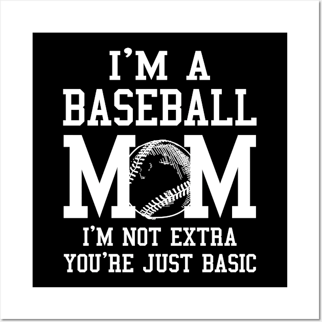 I'm A Baseball Mom I'm Not Extra You're Just Basic Wall Art by celestewilliey